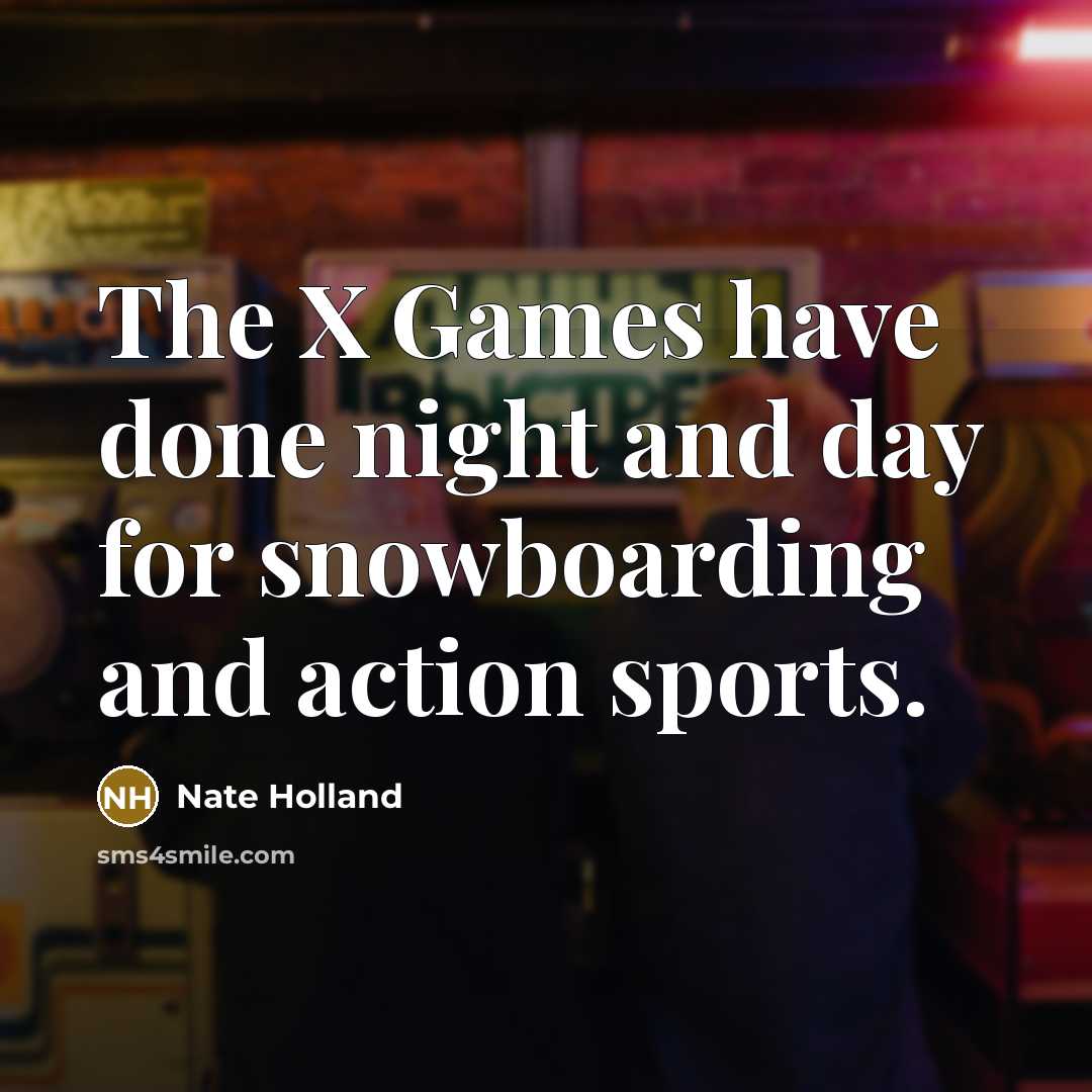 “The X Games have done night and day for snowboarding…” quote by Nate Holland