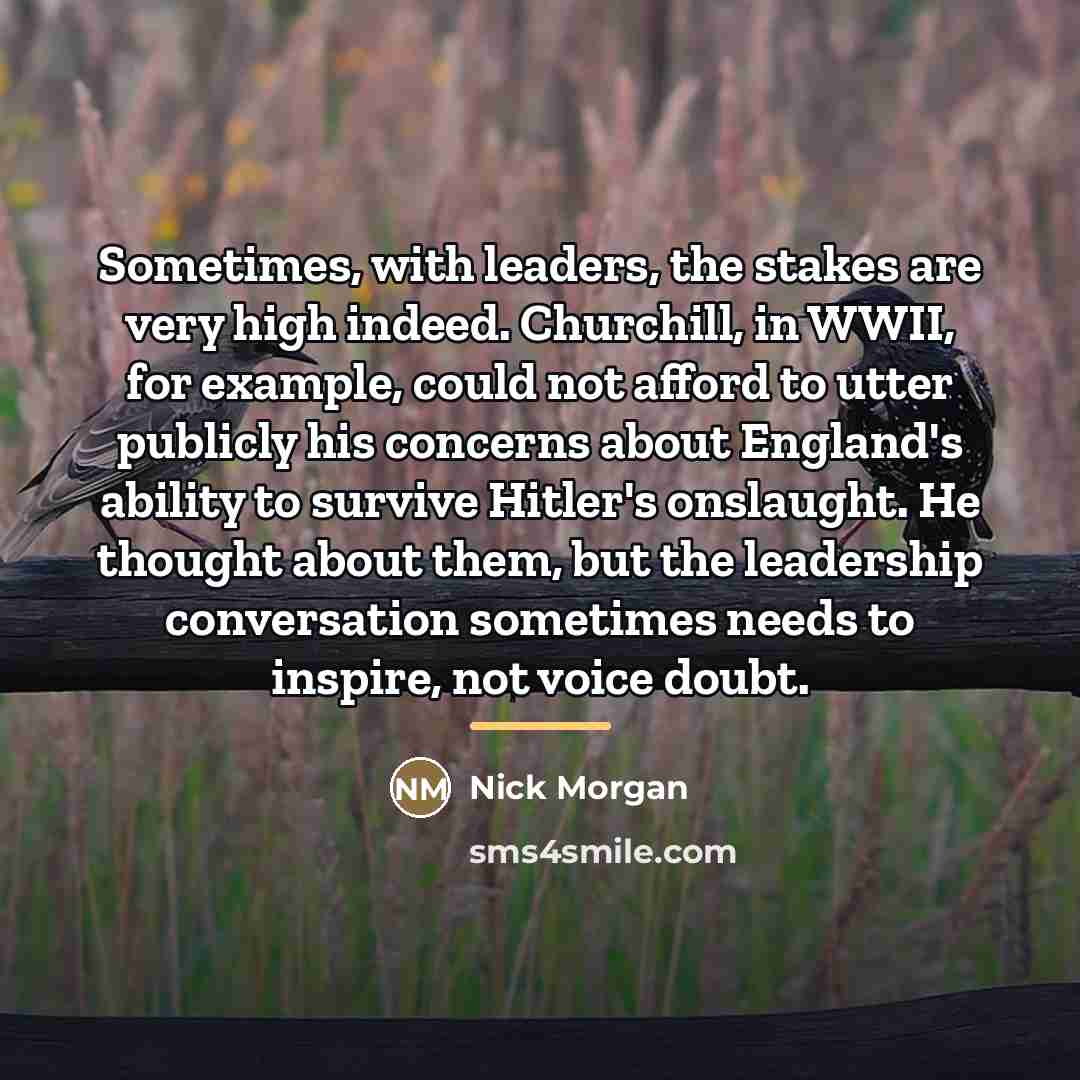 “Sometimes, with leaders, the stakes are very high indeed. Churchill,…” quote by Nick Morgan