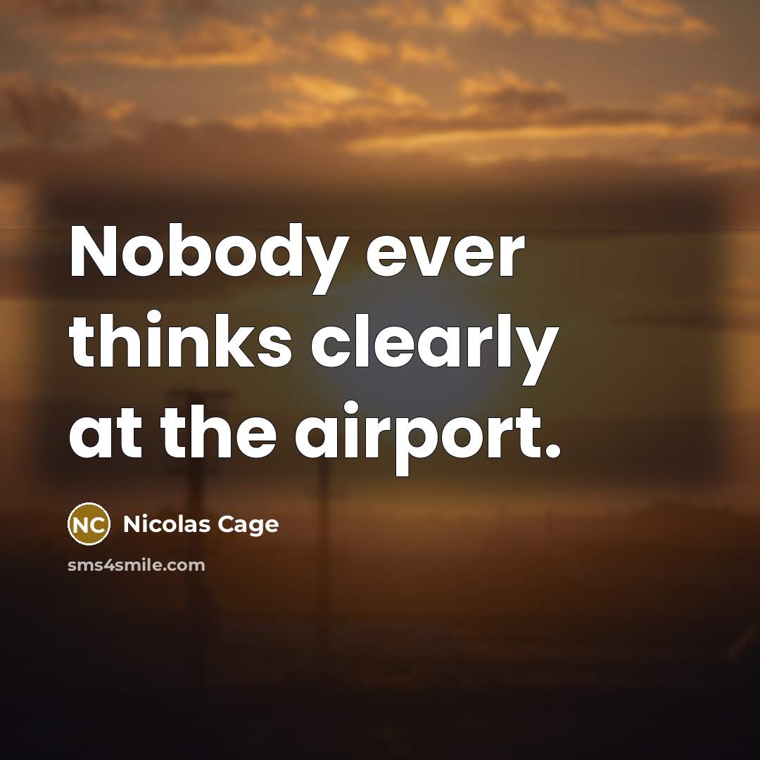 “Nobody ever thinks clearly at the airport.” quote by Nicolas Cage