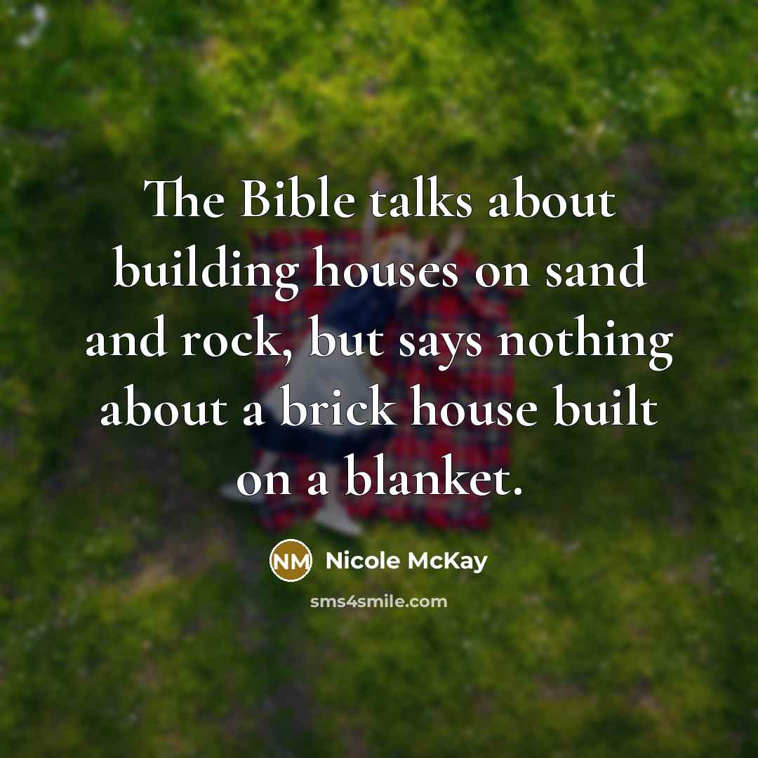 “The Bible talks about building houses on sand and rock,…” quote by Nicole McKay