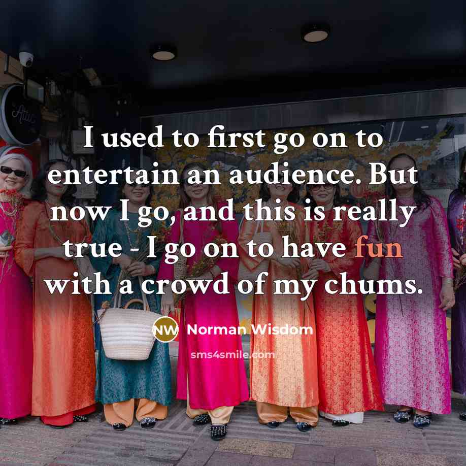 “I used to first go on to entertain an audience.…” quote by Norman Wisdom