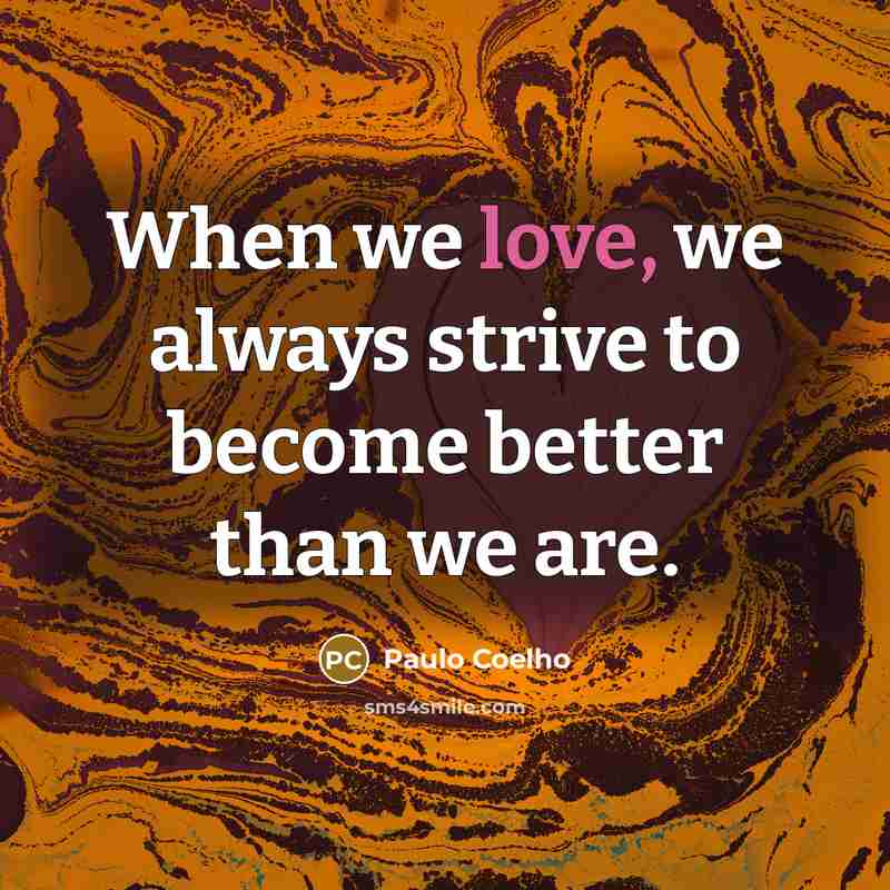 “When we love, we always strive to become better than…” quote by Paulo Coelho
