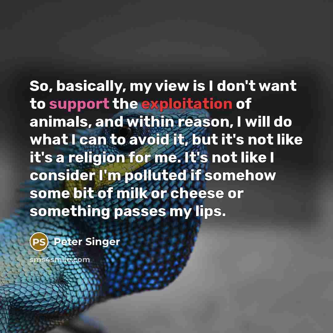 “So, basically, my view is I don't want to support…” quote by Peter Singer