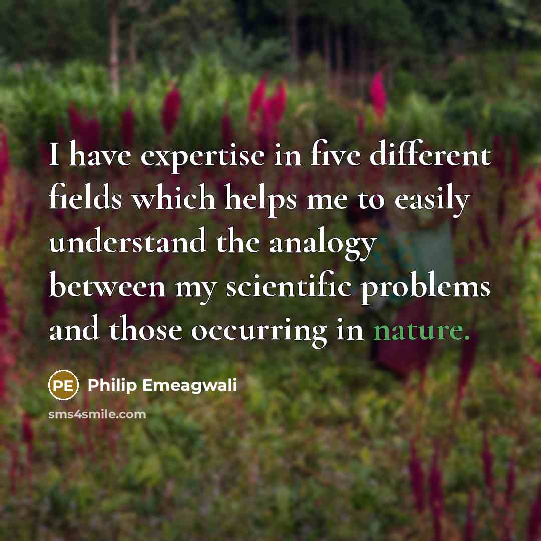“I have expertise in five different fields which helps me…” quote by Philip Emeagwali