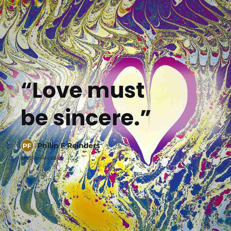 “Love must be sincere.” quote by Philip F Reinders