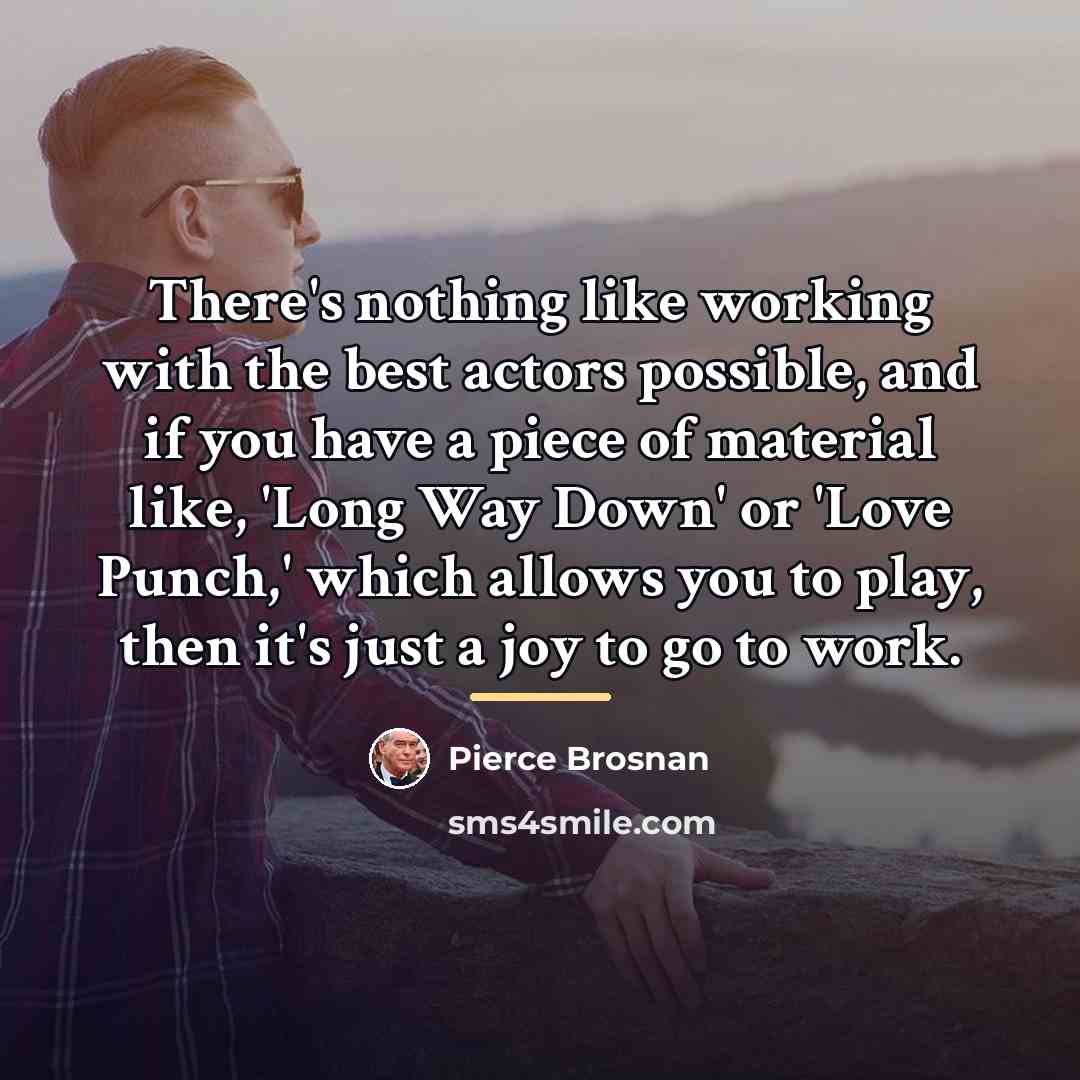 “There's nothing like working with the best actors possible, and…” quote by Pierce Brosnan