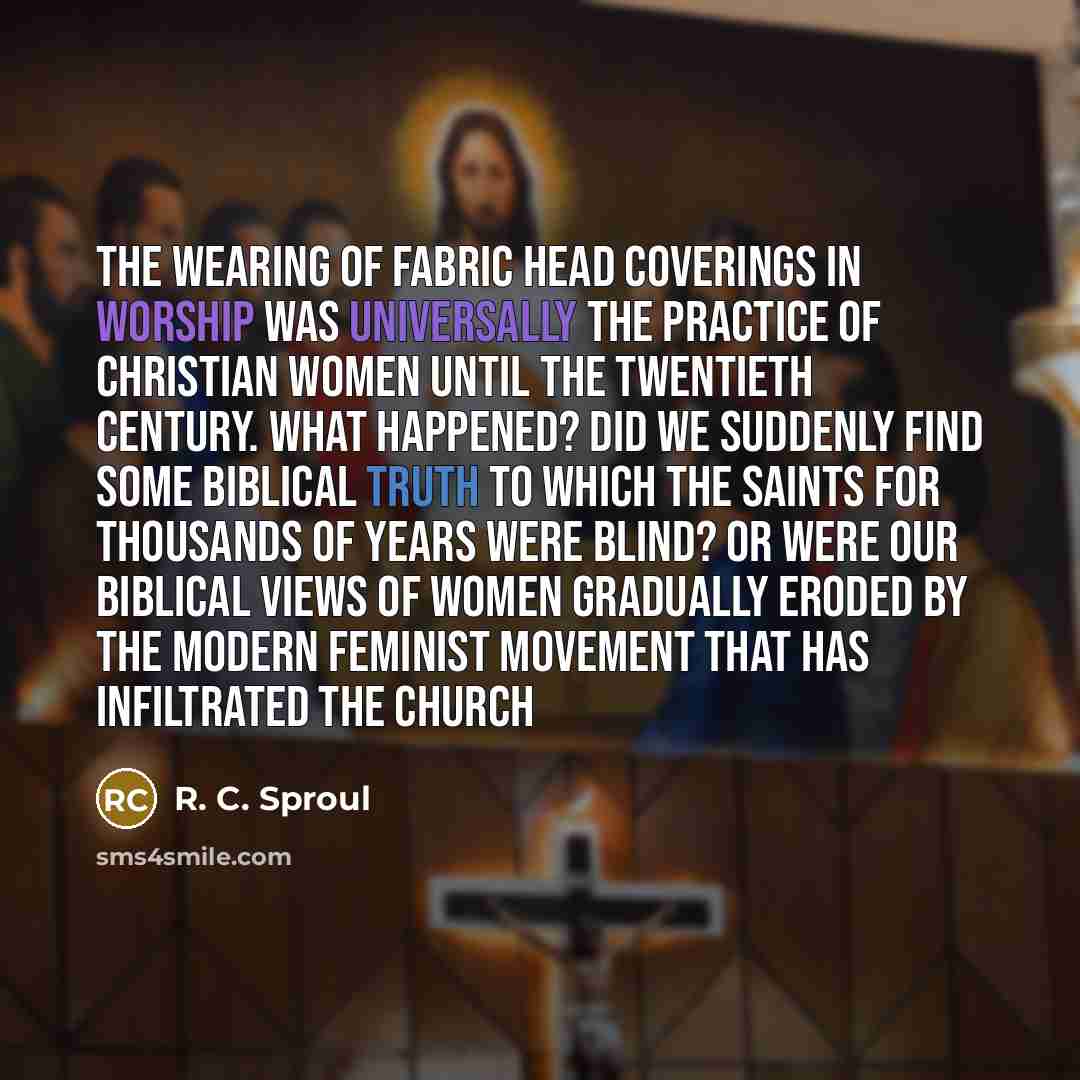 “The wearing of fabric head coverings in worship was universally…” quote by R. C. Sproul