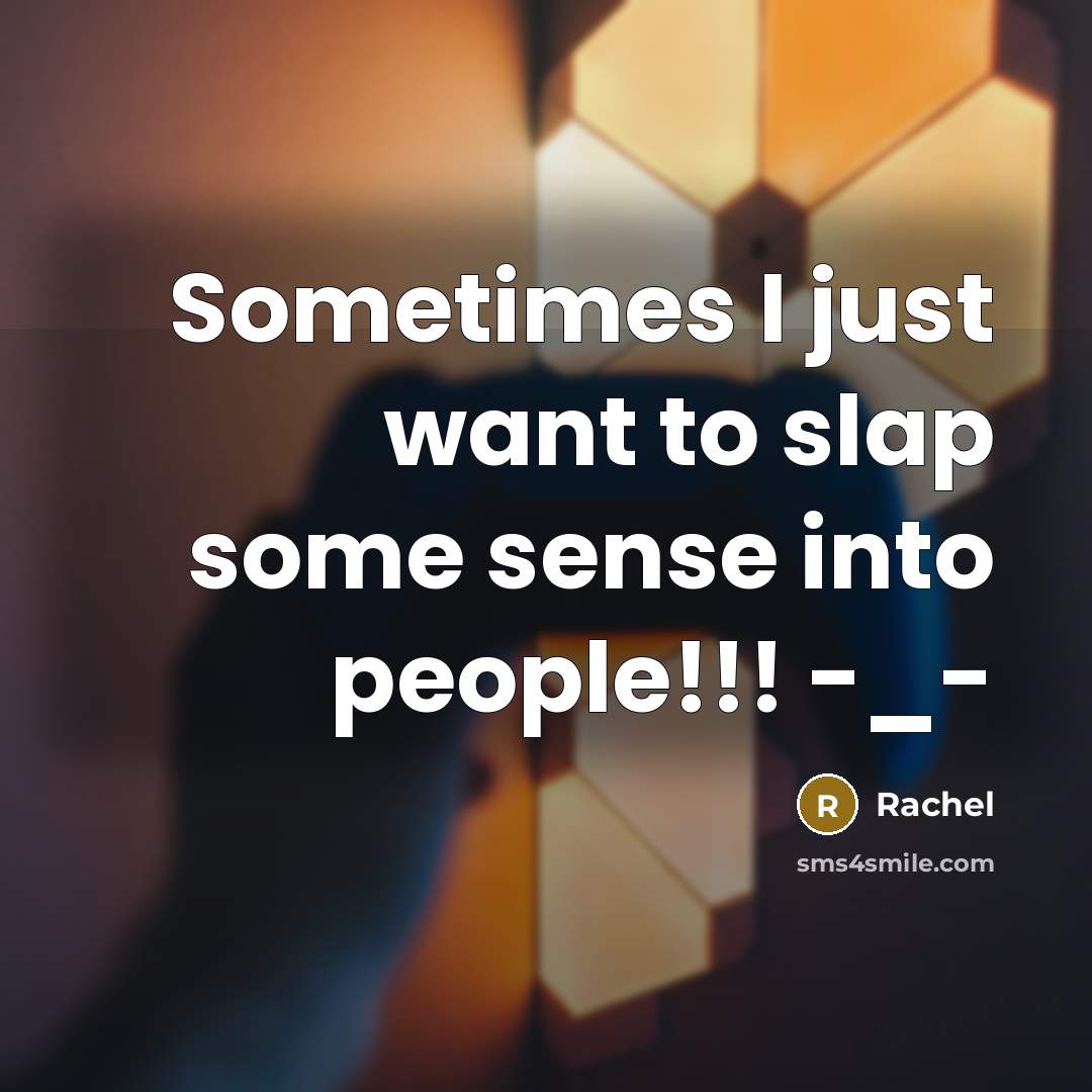 “Sometimes I just want to slap some sense into people!!!…” quote by Rachel