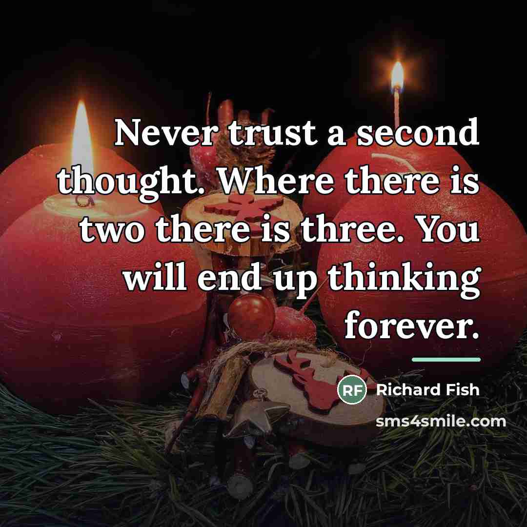 “Never trust a second thought. Where there is two there…” quote by Richard Fish