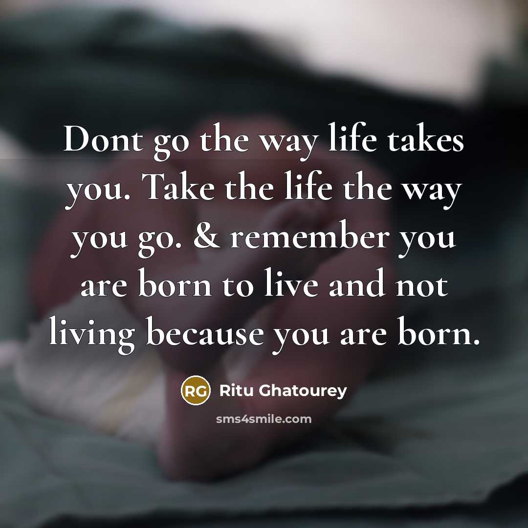 “Dont go the way life takes you. Take the life…” quote by Ritu Ghatourey