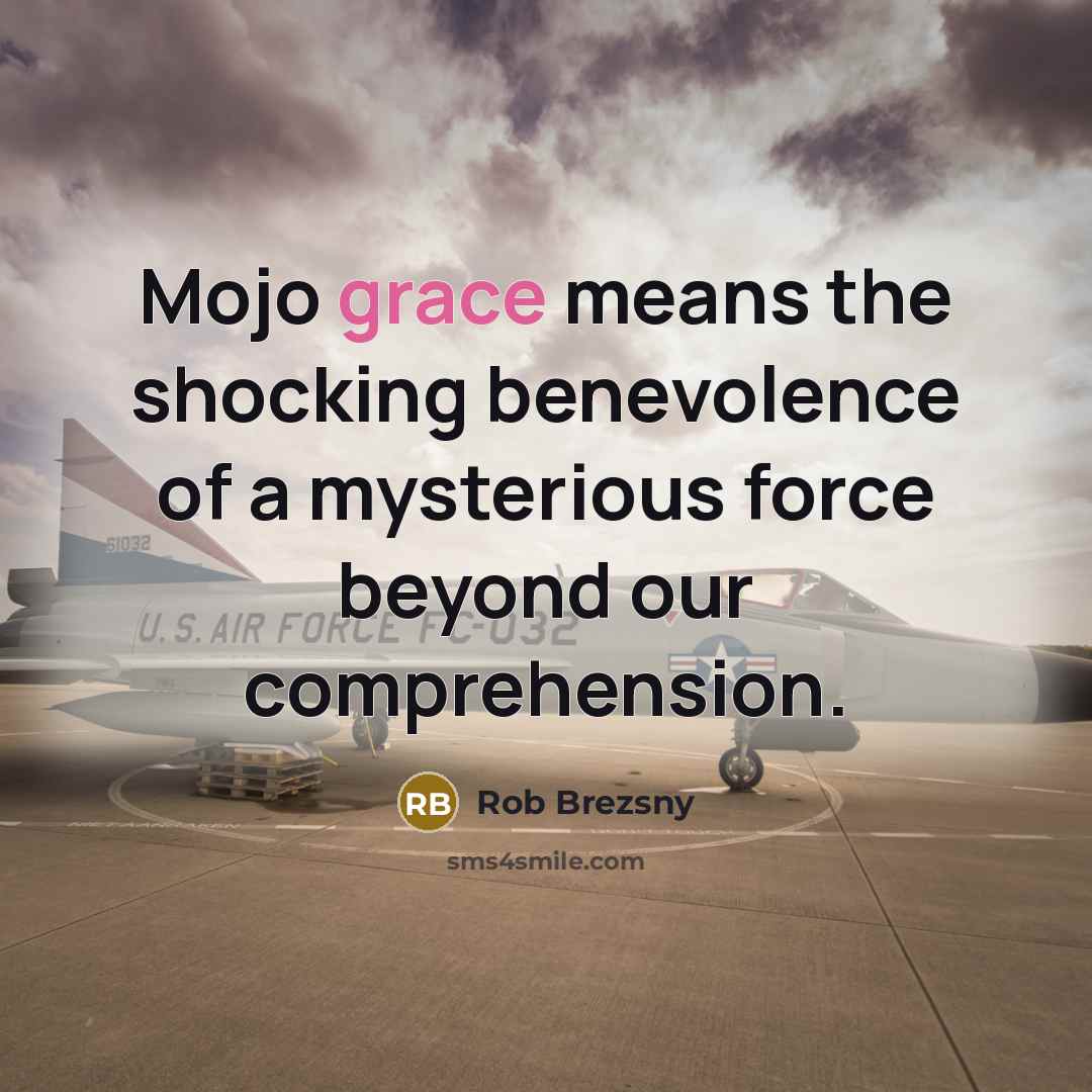 “Mojo grace means the shocking benevolence of a mysterious force…” quote by Rob Brezsny