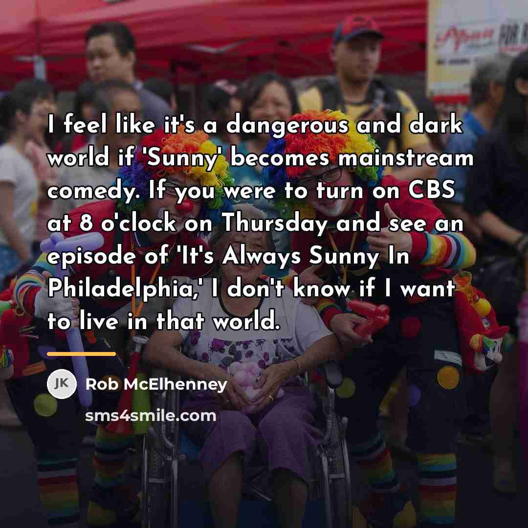 “I feel like it's a dangerous and dark world if…” quote by Rob McElhenney