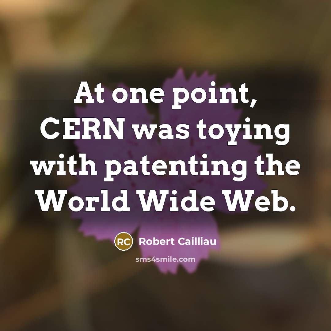 “At one point, CERN was toying with patenting the World Wide Web.” quote by Robert Cailliau