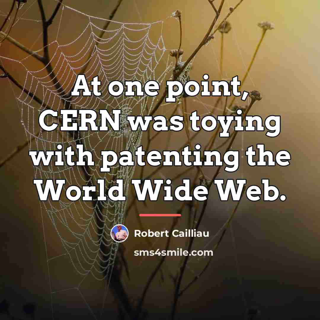 “At one point, CERN was toying with patenting the World…” quote by Robert Cailliau