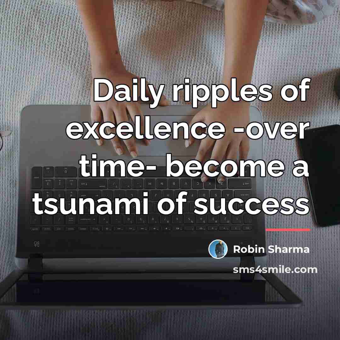 “Daily ripples of excellence -over time- become a tsunami of…” quote by Robin Sharma