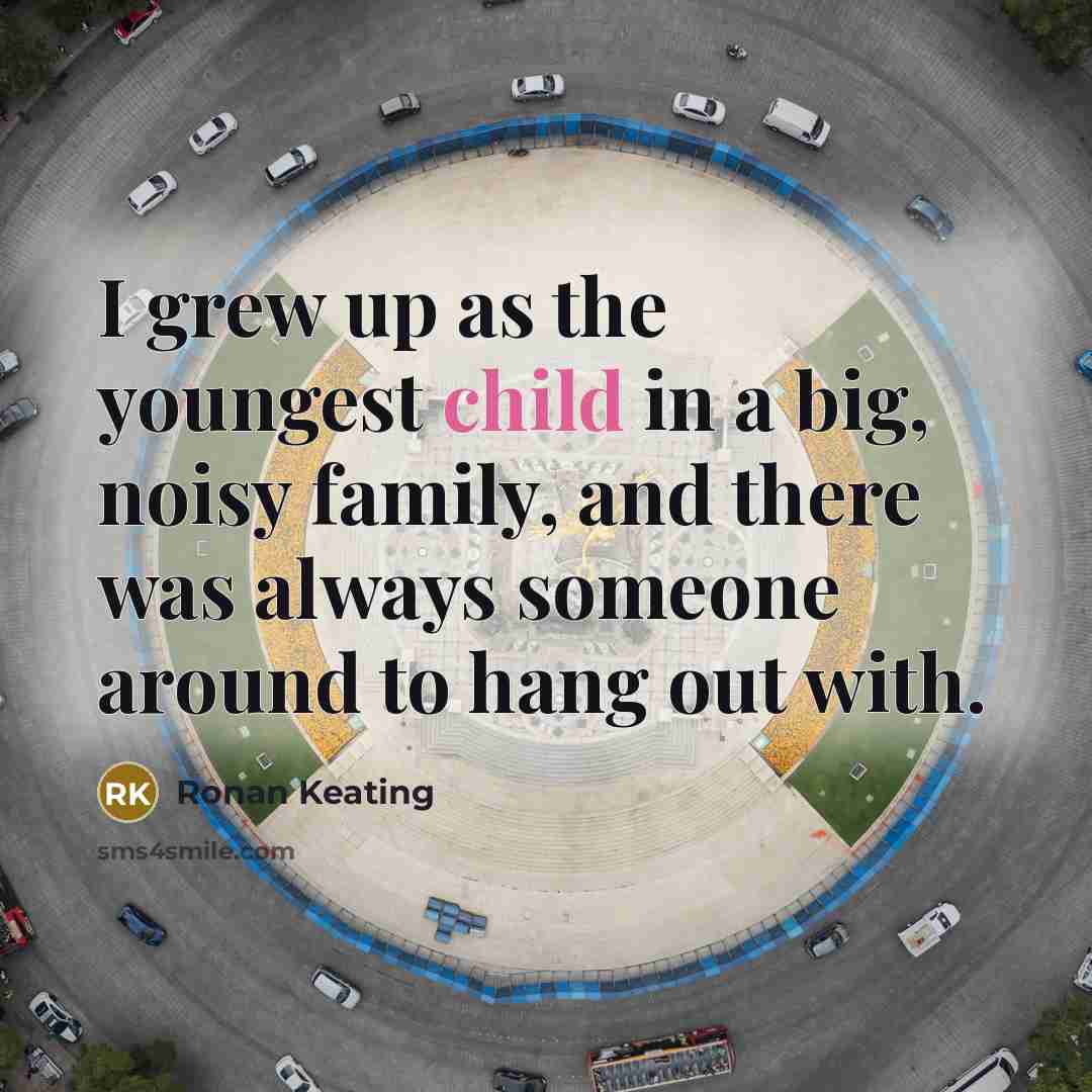 “I grew up as the youngest child in a big,…” quote by Ronan Keating