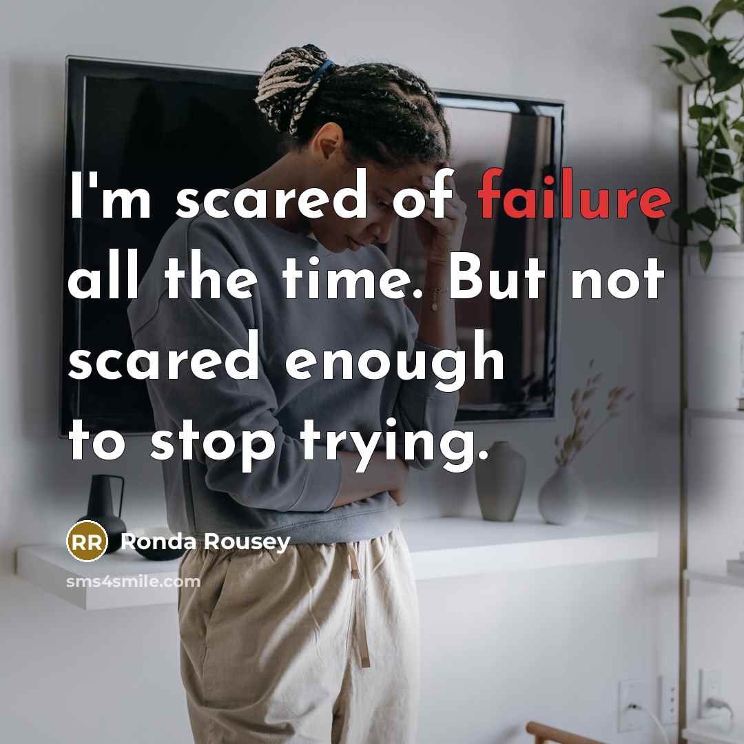 “I'm scared of failure all the time. But not scared…” quote by Ronda Rousey