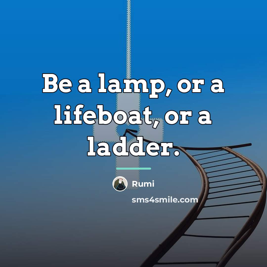 “Be a lamp, or a lifeboat, or a ladder.…” quote by Rumi