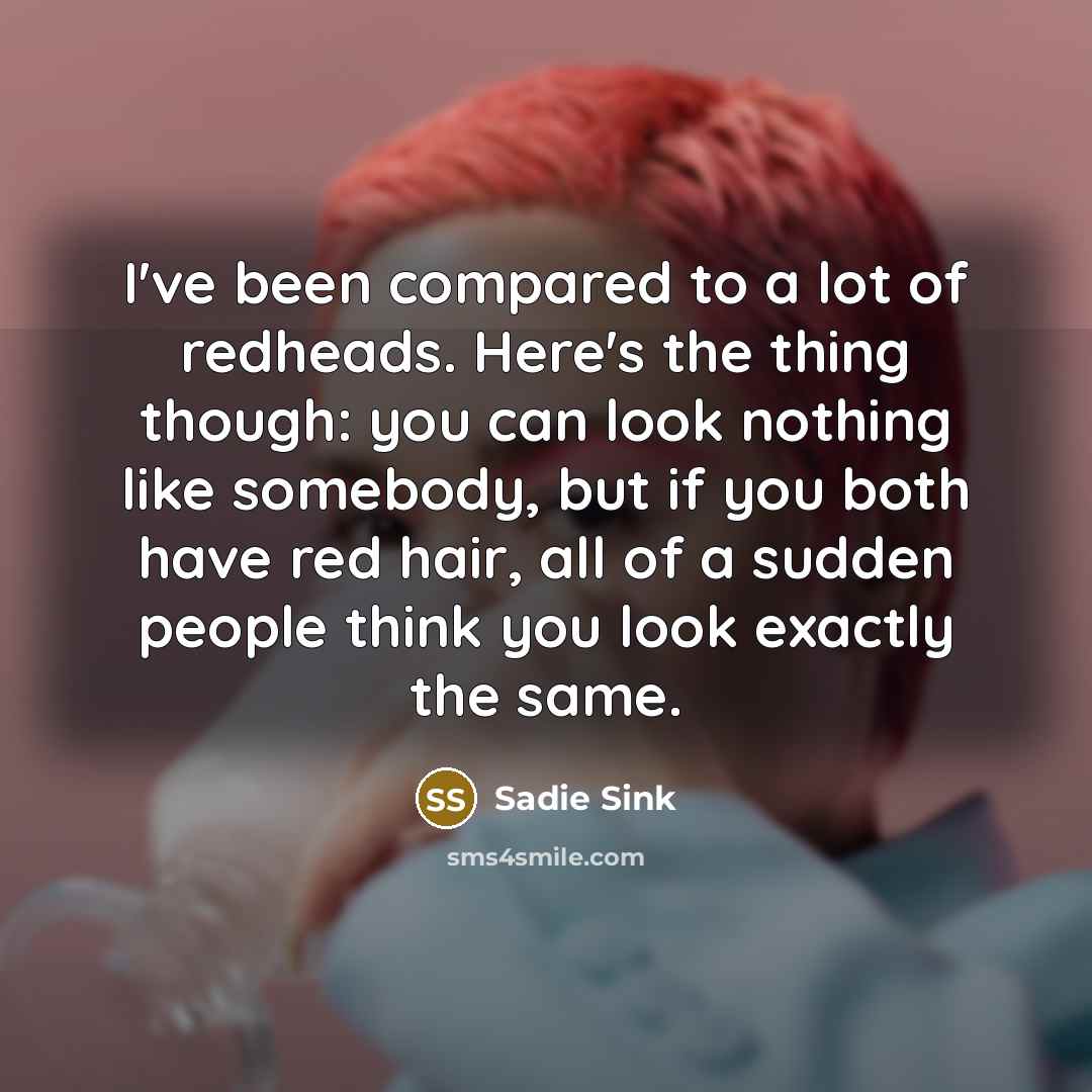 “I've been compared to a lot of redheads. Here's the…” quote by Sadie Sink