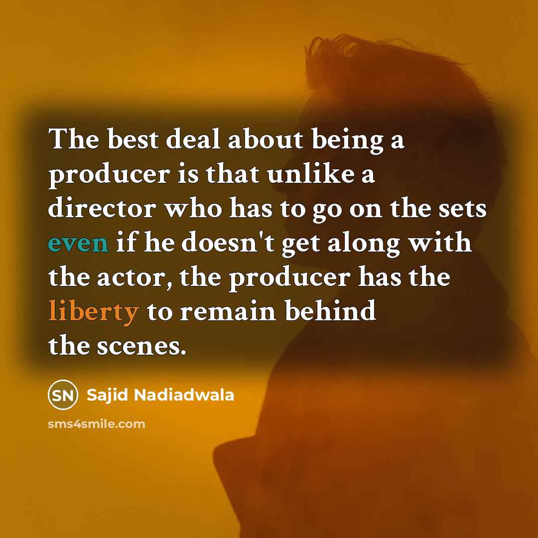“The best deal about being a producer is that unlike…” quote by Sajid Nadiadwala