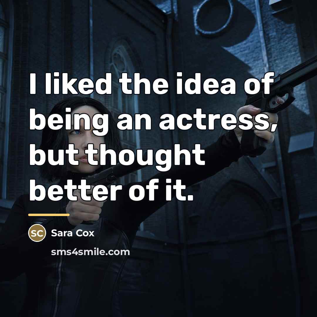 “I liked the idea of being an actress, but thought…” quote by Sara Cox