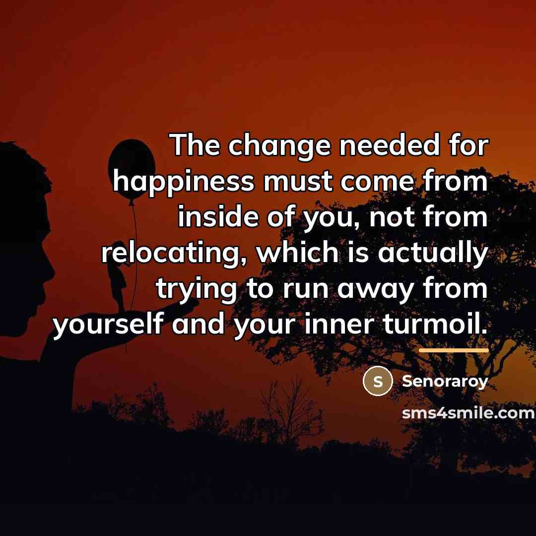 “The change needed for happiness must come from inside of…” quote by Senoraroy