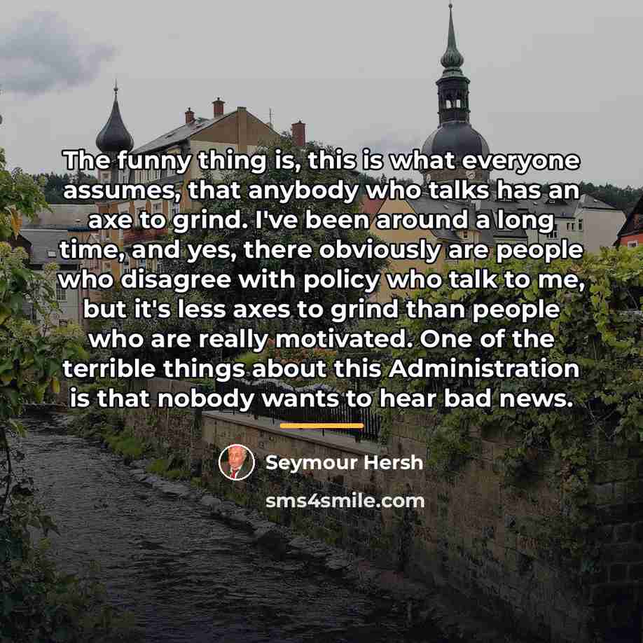 “The funny thing is, this is what everyone assumes, that…” quote by Seymour Hersh