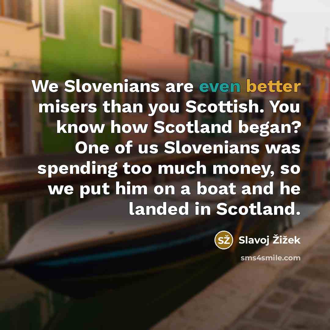 “We Slovenians are even better misers than you Scottish. You…” quote by Slavoj Žižek