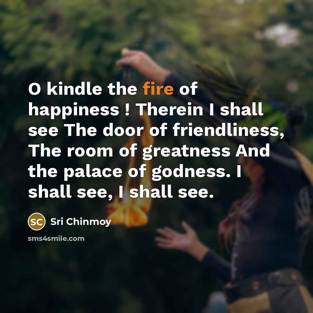 “O kindle the fire of happiness ! Therein I shall…” quote by Sri Chinmoy