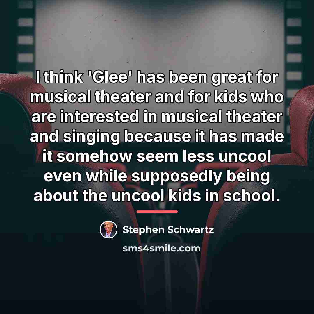 “I think 'Glee' has been great for musical theater and…” quote by Stephen Schwartz