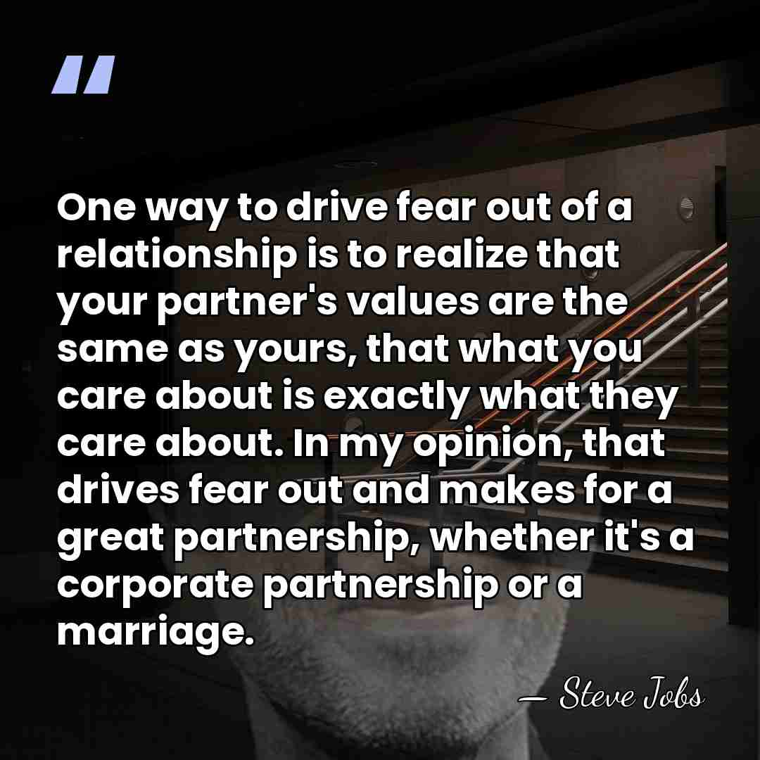 One way to drive fear out of a relationship is to realize&hellip; - Steve Jobs