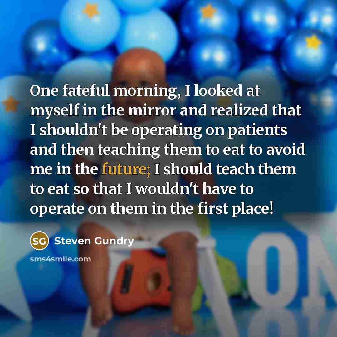 “One fateful morning, I looked at myself in the mirror…” quote by Steven Gundry