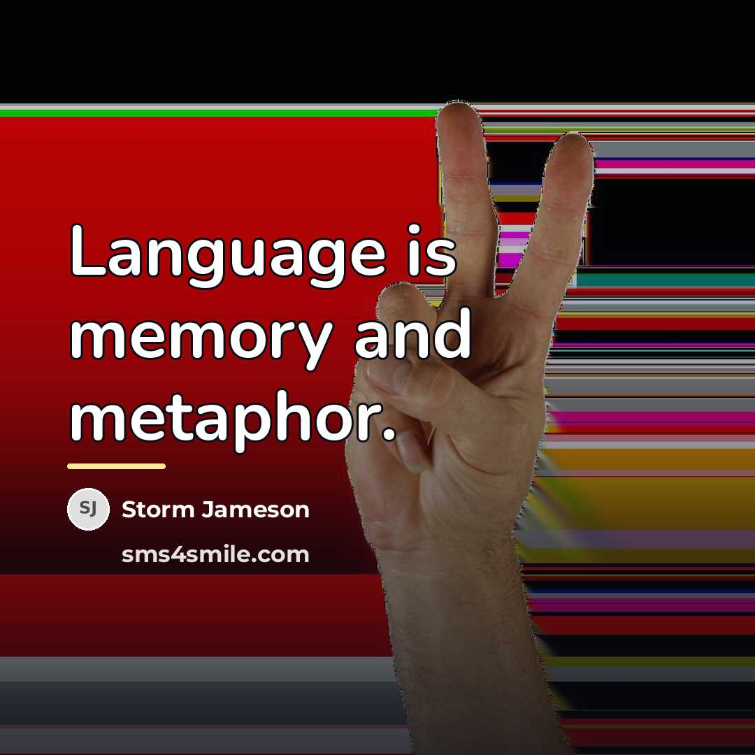 “Language is memory and metaphor.…” quote by Storm Jameson
