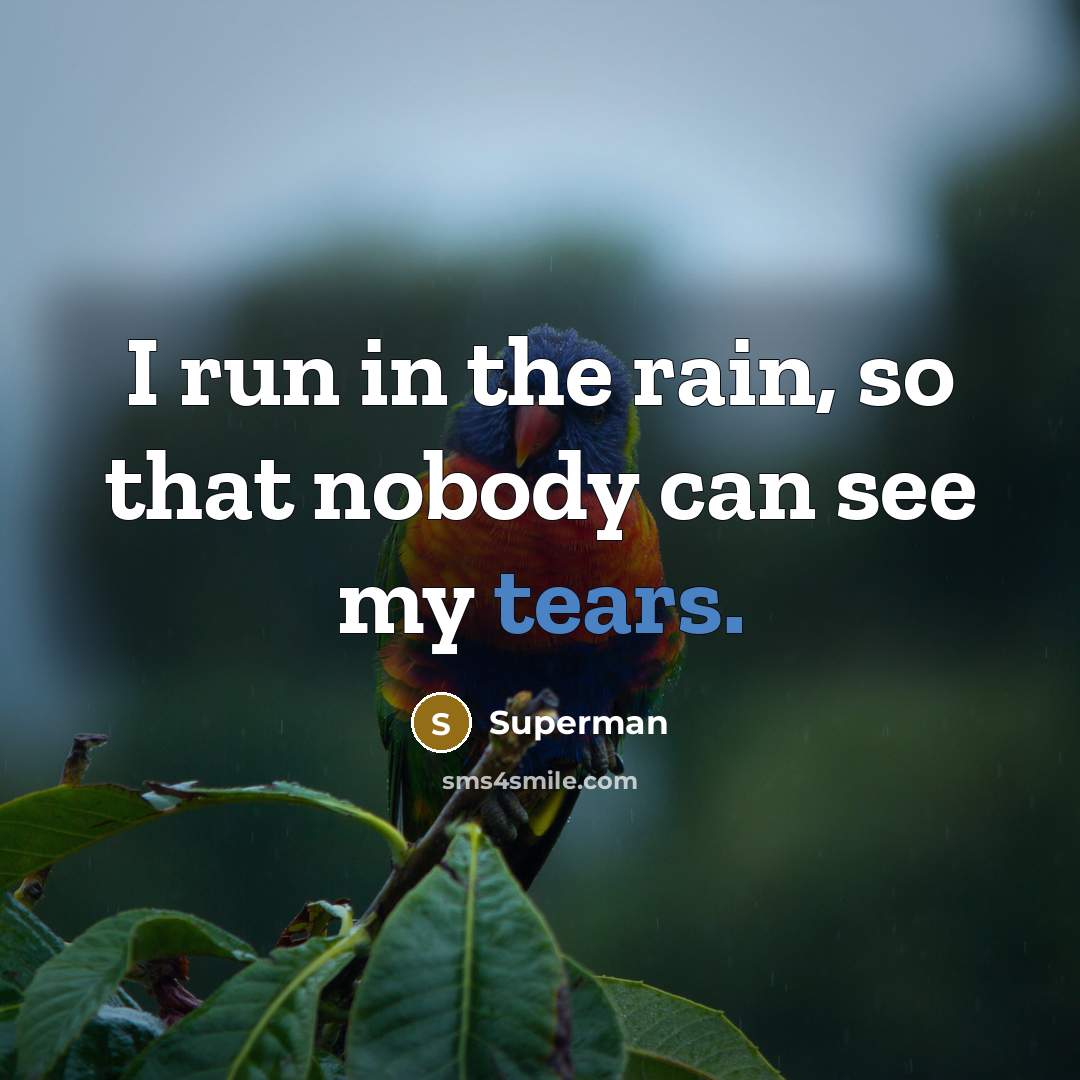 “I run in the rain, so that nobody can see…” quote by Superman
