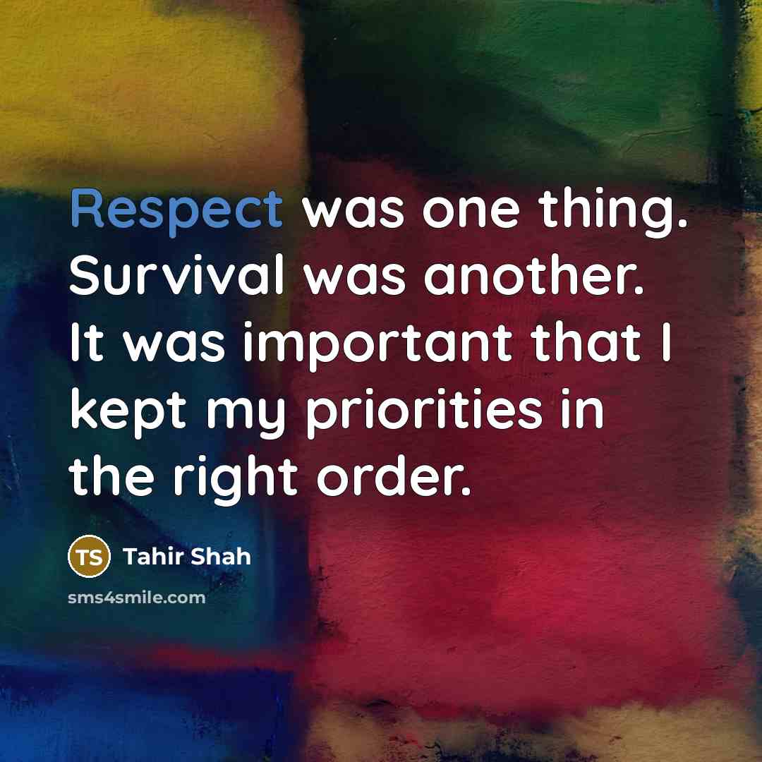 “Respect was one thing. Survival was another. It was important…” quote by Tahir Shah
