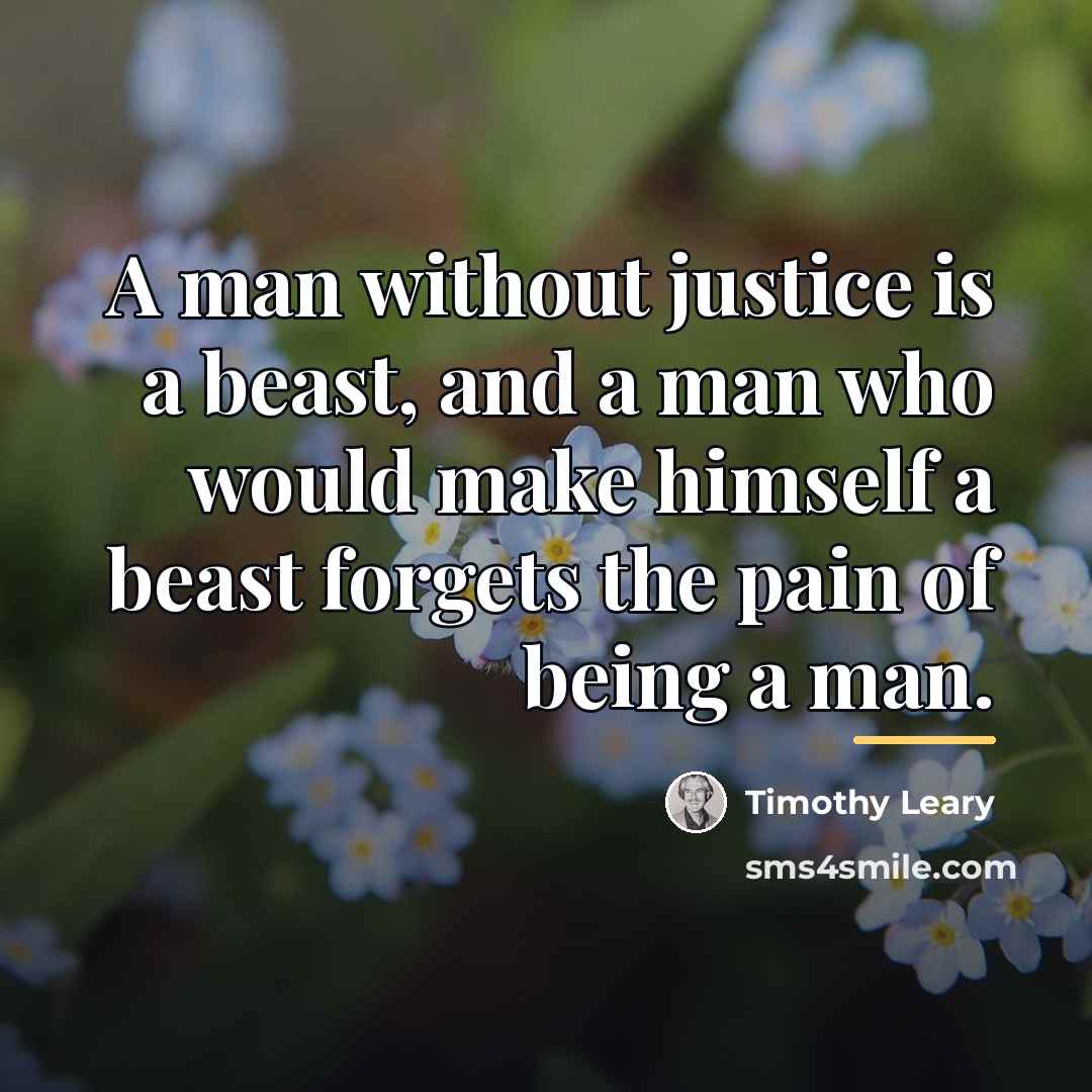 “A man without justice is a beast, and a man…” quote by Timothy Leary