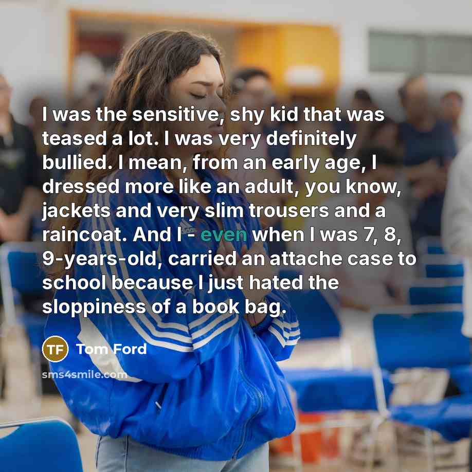 “I was the sensitive, shy kid that was teased a…” quote by Tom Ford