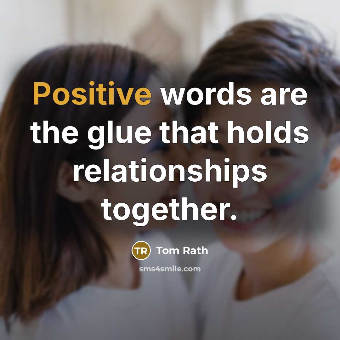 “Positive words are the glue that holds relationships together.…” quote by Tom Rath