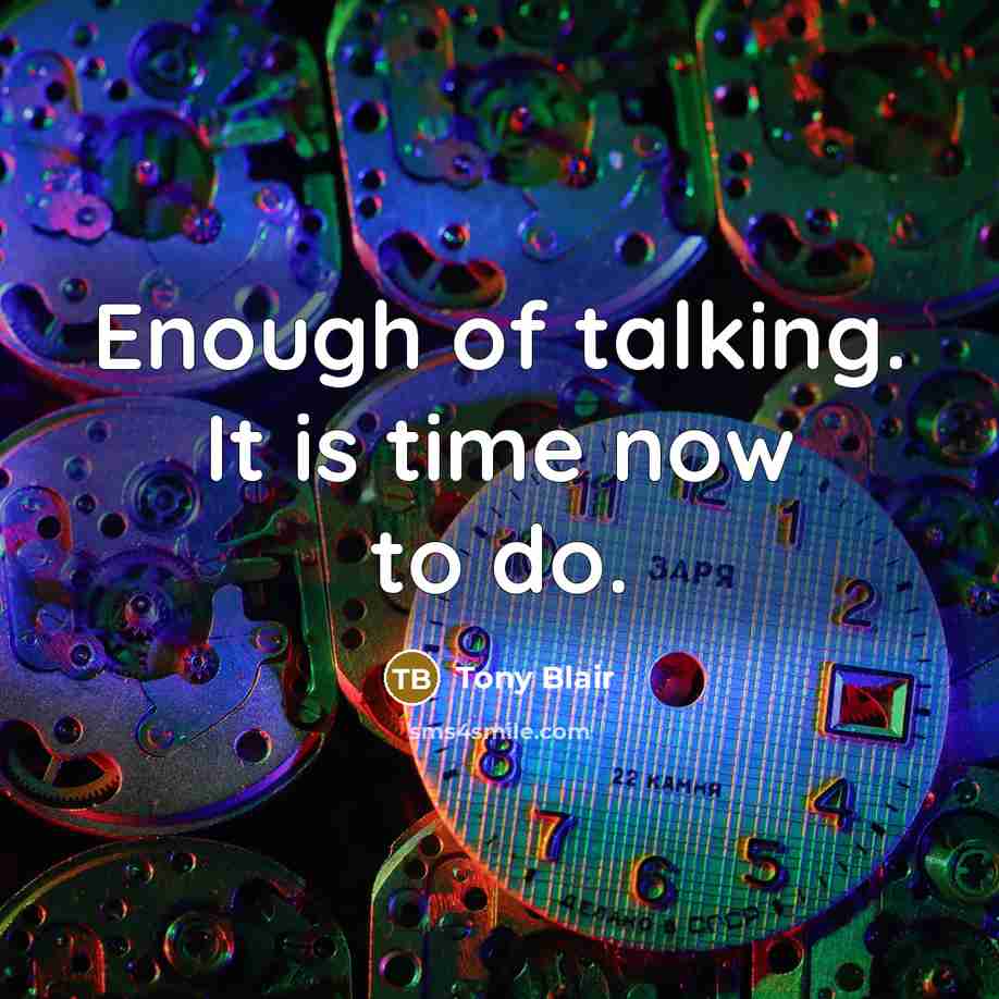 “Enough of talking. It is time now to do.…” quote by Tony Blair