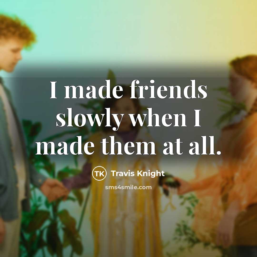 “I made friends slowly when I made them at all.…” quote by Travis Knight