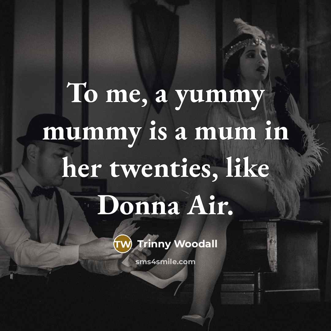 “To me, a yummy mummy is a mum in her…” quote by Trinny Woodall