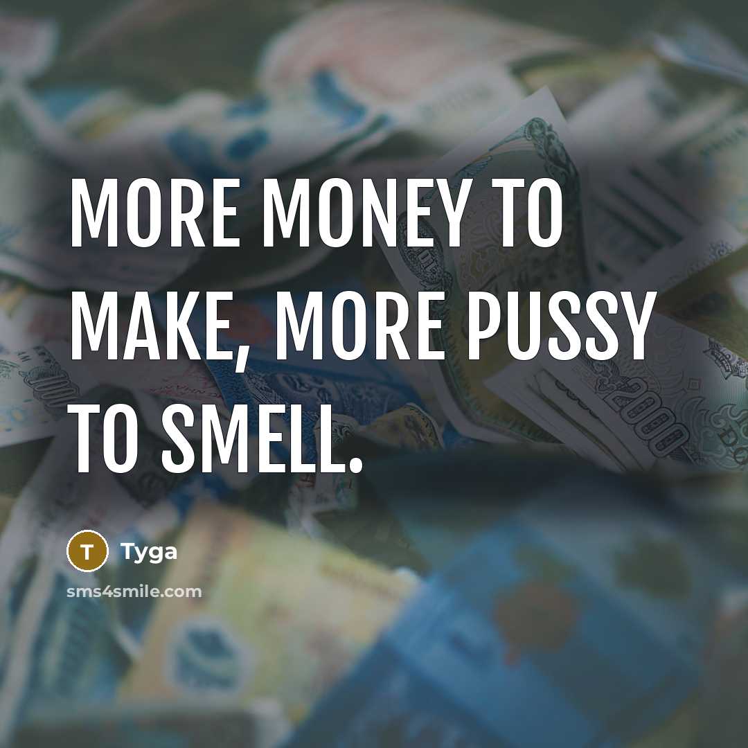 “More money to make, more pussy to smell.…” quote by Tyga