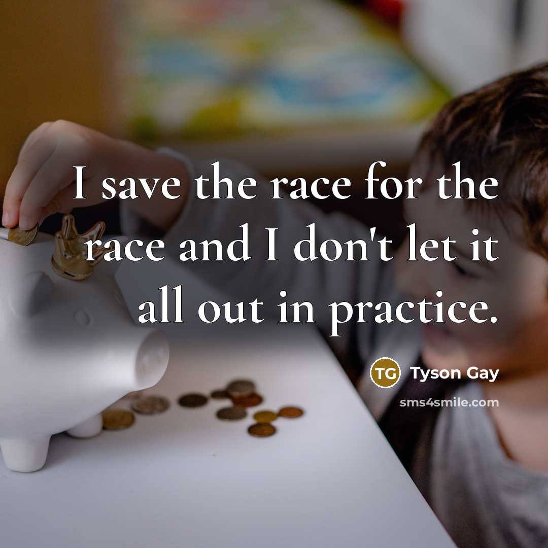 “I save the race for the race and I don't…” quote by Tyson Gay