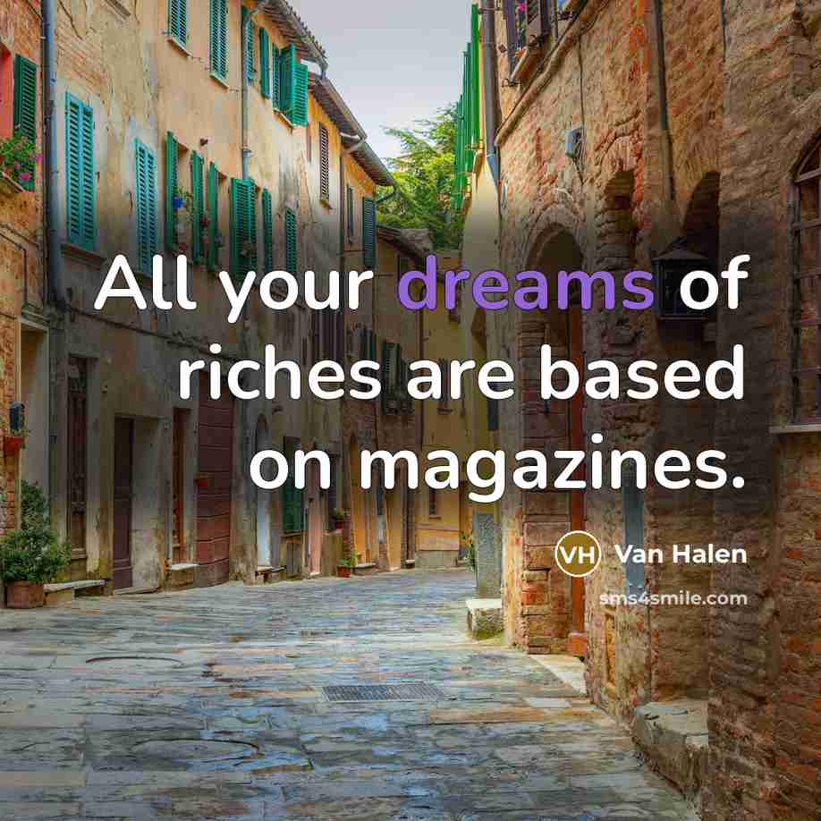 “All your dreams of riches are based on magazines.…” quote by Van Halen
