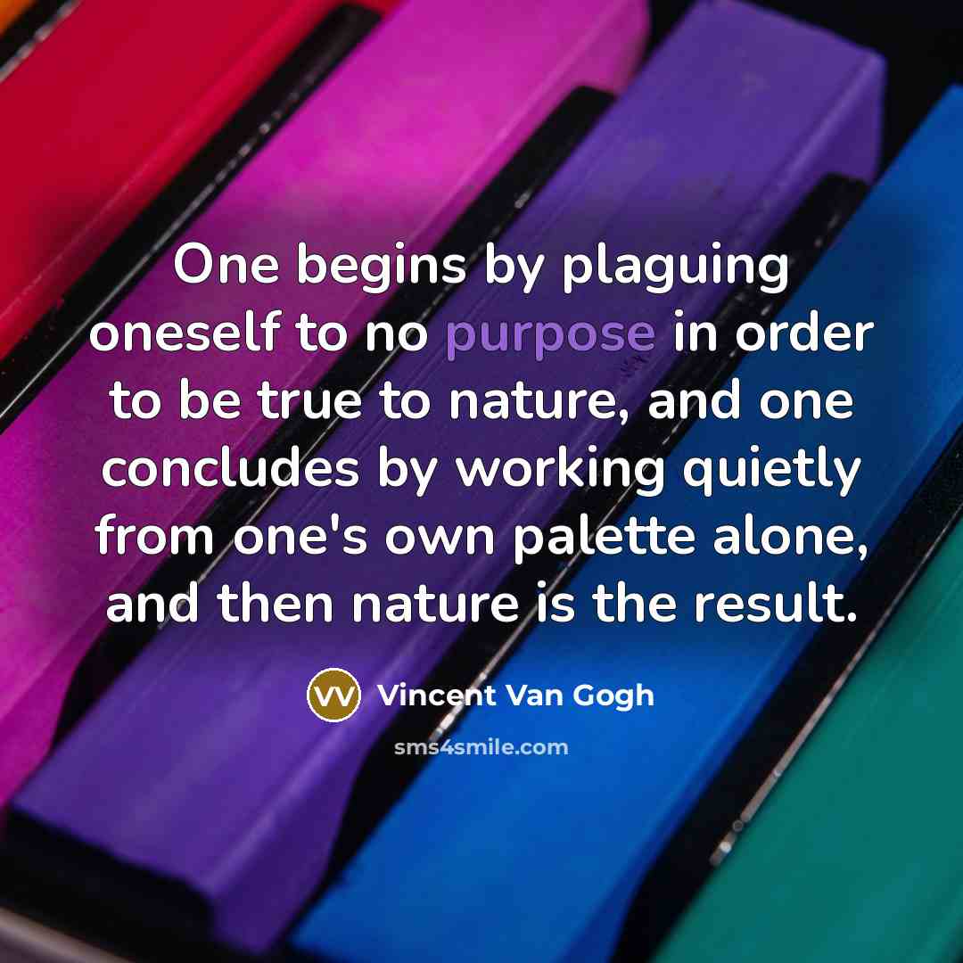 “One begins by plaguing oneself to no purpose in order…” quote by Vincent Van Gogh