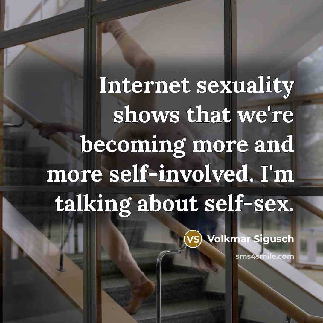 “Internet sexuality shows that we're becoming more and more self-involved.…” quote by Volkmar Sigusch