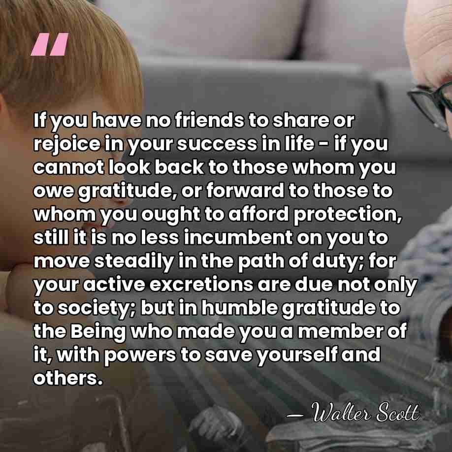 If you have no friends to share or rejoice in your success&hellip; - Walter Scott