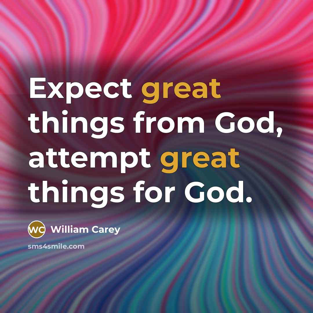 “Expect great things from God, attempt great things for God.…” quote by William Carey