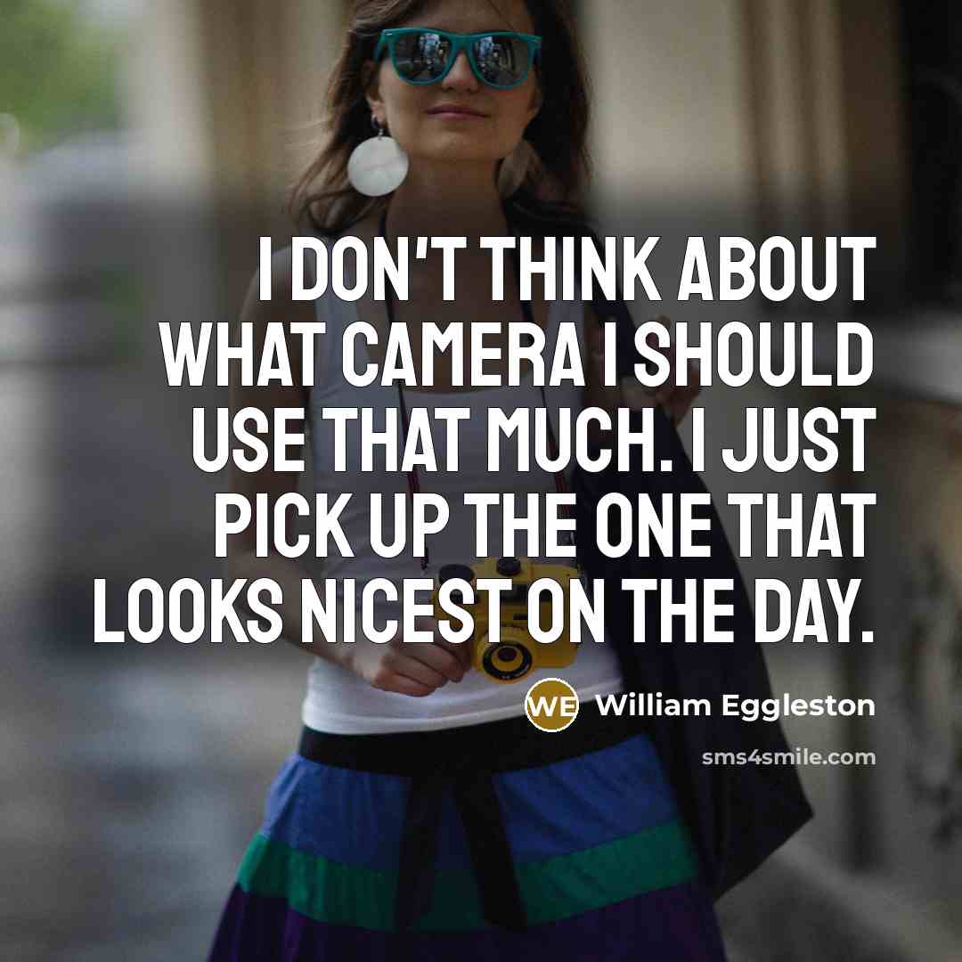 “I don't think about what camera I should use that…” quote by William Eggleston