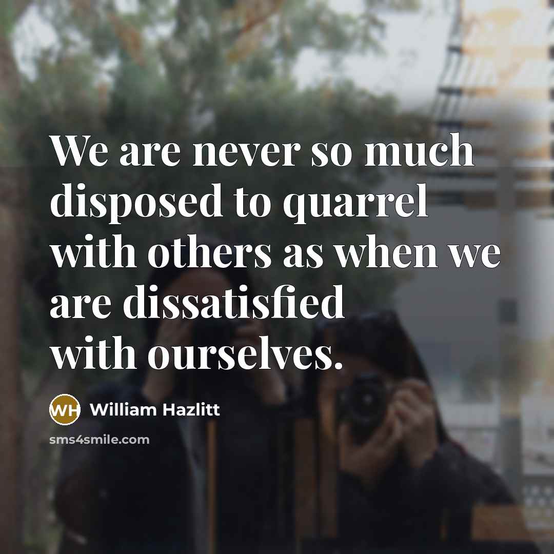 “We are never so much disposed to quarrel with others…” quote by William Hazlitt